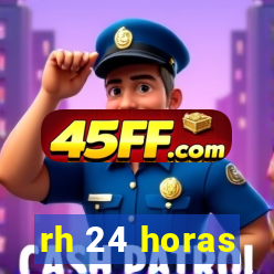 rh 24 horas